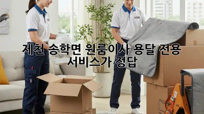 제천 송학면 원룸이사? 용달 전용 서비스가 정답!