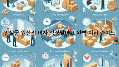 임실군 원산리 이사, 걱정말아요! 완벽 이사 가이드